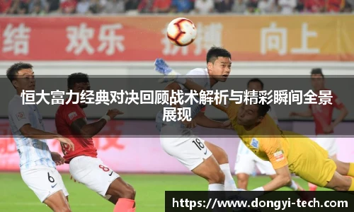 333体育官网恒大富力经典对决回顾战术解析与精彩瞬间全景展现